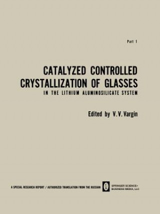 Книга Catalyzed Controlled Crystallization of Glasses in the Lithium Aluminosilicate System V. V. Vargin