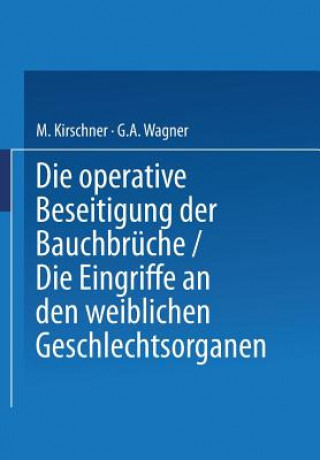 Livre Operative Beseitigung Der Bauchbruche. Die Eingriffe an Den Weiblichen Geschlechtsorganen M. Kirschner