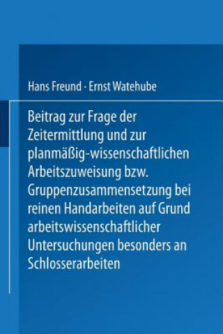 Kniha Beitrag Zur Frage Der Zeitermittlung Und Zur Planmassig-Wissenschaftlichen Arbeitszuweisung Bzw. Gruppenzusammensetzung Bei Reinen Handarbeiten Auf Gr Hans Freund