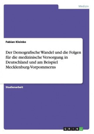 Carte Demografische Wandel und die Folgen fur die medizinische Versorgung in Deutschland und am Beispiel Mecklenburg-Vorpommerns Fabian Kleinke