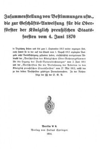 Könyv Zusammenstellung Von Bestimmungen Usw., Die Zur Gesch fts-Anweisung F r Die Oberf rster Der K niglich Preu ischen Staatsforsten Vom 4. Juni 1870 