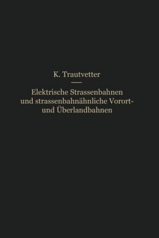 Knjiga Elektrische Strassenbahnen Und Strassenbahnahnliche Vorort- Und UEberlandbahnen Karl Trautvetter