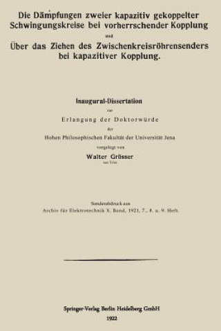 Kniha Dampfungen Zweier Kapazitiv Gekoppelter Schwingungskreise Bei Vorherrschender Kopplung Und UEber Das Ziehen Des Zwischenkreisroehrensenders Bei Kapazi Walter Grösser