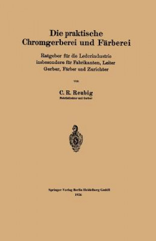 Kniha Die Praktische Chromgerberei Und Farberei Kurt R Reubig