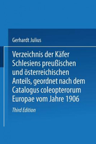 Kniha Verzeichnis Der K fer Schlesiens Preu ischen Und  sterreichischen Anteils, Geordnet Nach Dem Catalogus Coleopterorum Europae Vom Jahre 1906 Julius Gerhardt