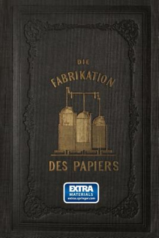 Libro Fabrikation Des Papiers, in Sonderheit Des Auf Der Maschine Gefertigten, Nebst Grundlicher Auseinandersetzung Der in Ihr Vorkommenden Chemischen Proce L. Müller