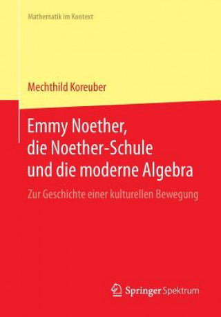 Książka Emmy Noether, Die Noether-Schule Und Die Moderne Algebra Mechthild Koreuber