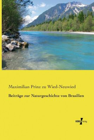Kniha Beitrage zur Naturgeschichte von Brasilien Maximilian Prinz zu Wied-Neuwied