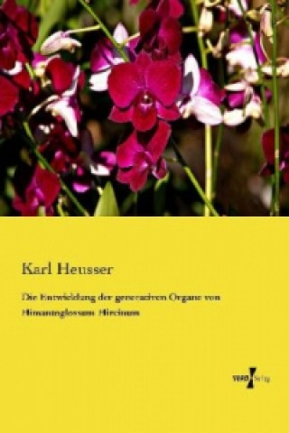 Książka Die Entwicklung der generativen Organe von Himantoglossum Hircinum Karl Heusser