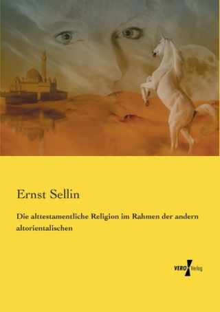 Książka alttestamentliche Religion im Rahmen der andern altorientalischen Ernst Sellin