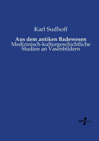 Kniha Aus dem antiken Badewesen Karl Sudhoff