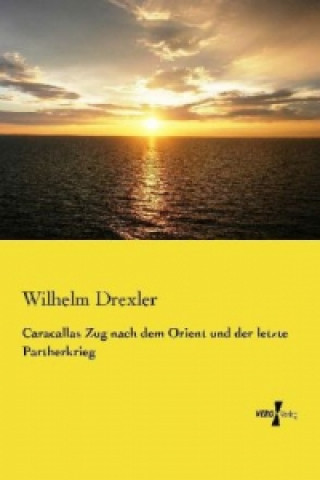 Kniha Caracallas Zug nach dem Orient und der letzte Partherkrieg Wilhelm Drexler