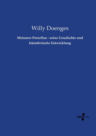 Könyv Meissner Porzellan - seine Geschichte und kunstlerische Entwicklung Willy Doenges