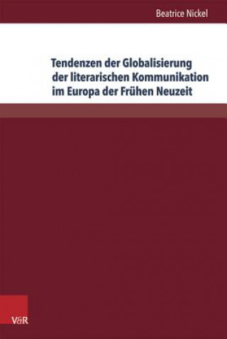 Книга Tendenzen der Globalisierung der literarischen Kommunikation im Europa der Frühen Neuzeit Beatrice Nickel