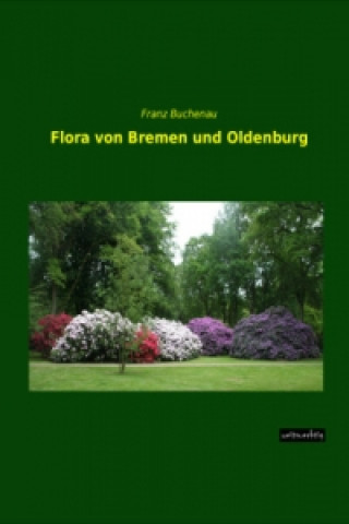 Knjiga Flora von Bremen und Oldenburg Franz Buchenau