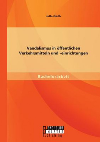 Kniha Vandalismus in oeffentlichen Verkehrsmitteln und -einrichtungen Jutta Gürth