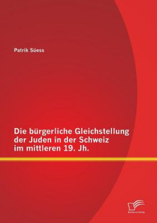 Kniha burgerliche Gleichstellung der Juden in der Schweiz im mittleren 19. Jh. Patrik Süess