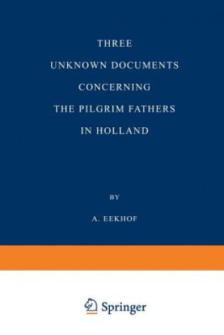 Könyv Three Unknown Documents Concerning the Pilgrim Fathers in Holland A. Eekhof