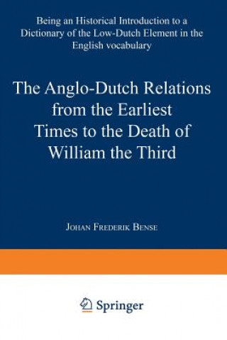 Carte Anglo-Dutch Relations from the Earliest Times to the Death of William the Third Johan Frederik Bense