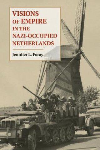 Könyv Visions of Empire in the Nazi-Occupied Netherlands Jennifer L. Foray