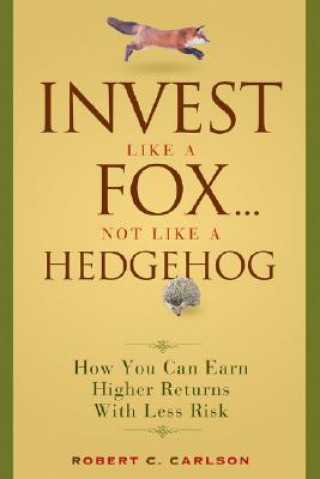 Kniha Invest Like a Fox... Not Like a Hedgehog - How You  Can Earn Higher Returns With Less Risk Robert C. Carlson