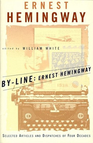 Carte By-Line: Selected Articles and Dispatches of Four Decades Ernest Hemingway