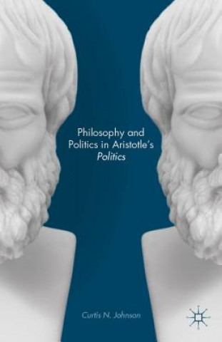 Kniha Philosophy and Politics in Aristotle's Politics Curtis N. Johnson