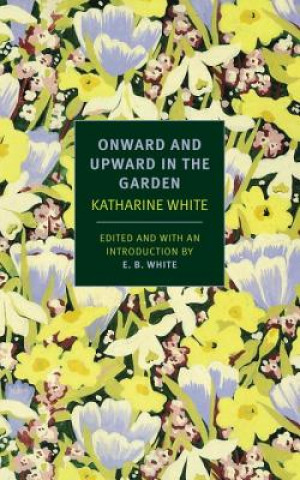 Könyv Onward and Upward in the Garden Katherine White