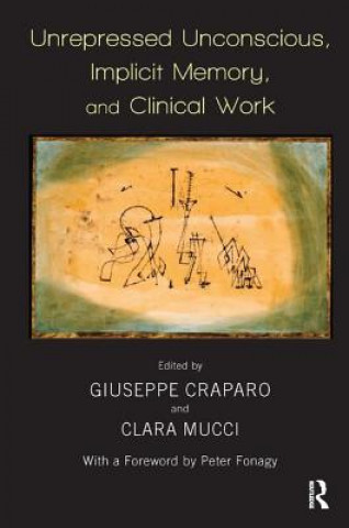Carte Unrepressed Unconscious, Implicit Memory, and Clinical Work Giuseppe Craparo