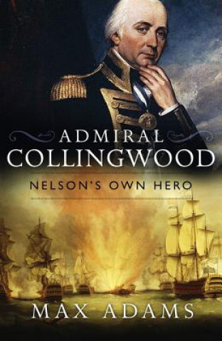 Carte Admiral Collingwood: Nelson's Own Hero Max Adams
