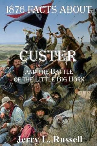 Kniha 1876 Facts About Custer And The Battle Of The Little Big Horn Jerry L. Russell