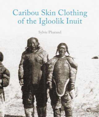 Kniha Caribou Skin Clothing of the Igloolik Inuit (English) Sylvie Pharand