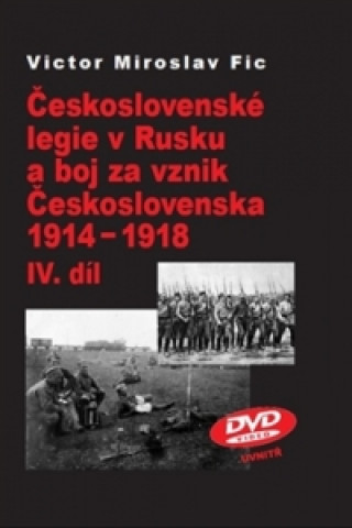 Kniha Československé legie v Rusku a boj za vznik Československa 1914-1918 IV.díl Victor Miroslav Fic