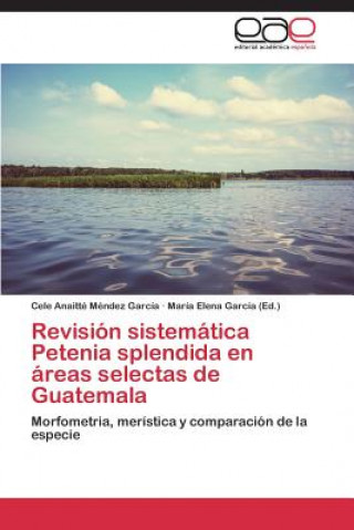 Könyv Revision sistematica Petenia splendida en areas selectas de Guatemala Cele Anaitté Méndez García