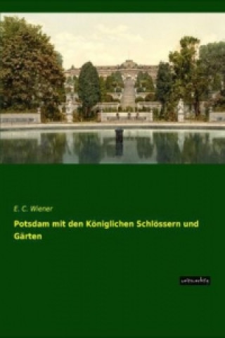 Könyv Potsdam mit den Königlichen Schlössern und Gärten E. C. Wiener