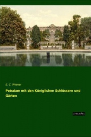 Kniha Potsdam mit den Königlichen Schlössern und Gärten E. C. Wiener