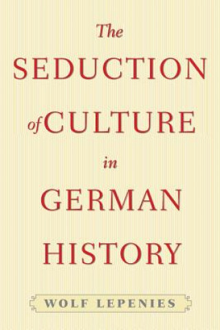 Könyv Seduction of Culture in German History Wolf Lepenies
