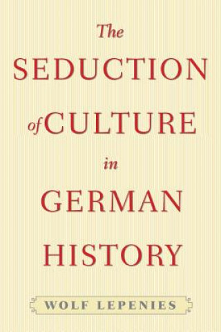 Kniha Seduction of Culture in German History Wolf Lepenies