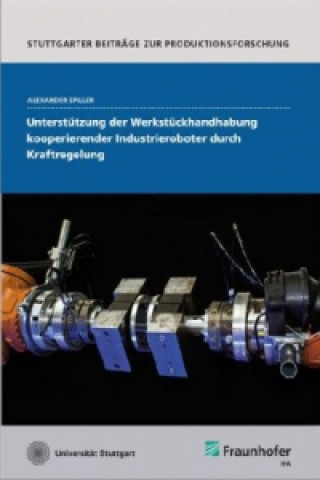 Книга Unterstützung der Werkstückhandhabung kooperierender Industrieroboter durch Kraftregelung. Alexander Spiller