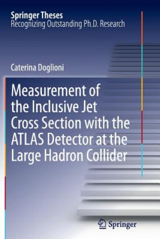 Kniha Measurement of the Inclusive Jet Cross Section with the ATLAS Detector at the Large Hadron Collider Caterina Doglioni