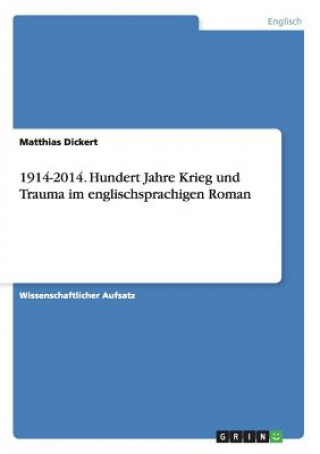Könyv 1914-2014. Hundert Jahre Krieg und Trauma im englischsprachigen Roman Matthias Dickert