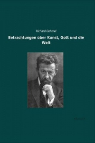 Book Betrachtungen über Kunst, Gott und die Welt Richard Dehmel