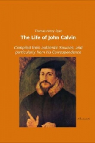 Kniha The Life of John Calvin Thomas Henry Dyer