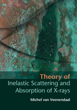 Kniha Theory of Inelastic Scattering and Absorption of X-rays Michel van Veenendaal