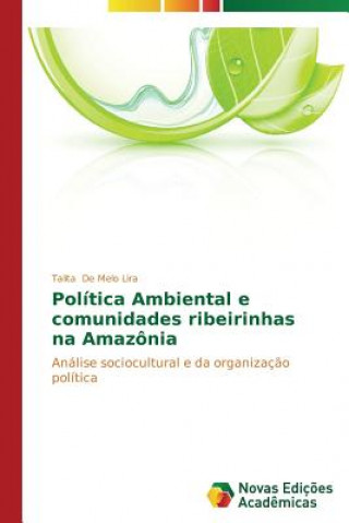 Книга Politica Ambiental e comunidades ribeirinhas na Amazonia Talita De Melo Lira