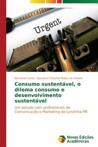 Könyv Consumo sustentavel, o dilema consumo e desenvolvimento sustentavel Bernardo C. Spaulonci Chiachia Matos de Oliveira