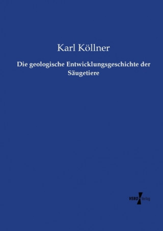Kniha geologische Entwicklungsgeschichte der Saugetiere Karl Köllner