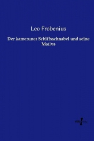 Könyv Der kameruner Schiffsschnabel und seine Motive Leo Frobenius