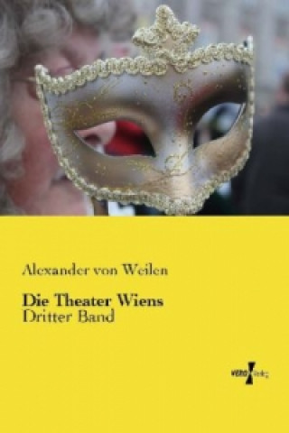 Könyv Die Theater Wiens Alexander von Weilen