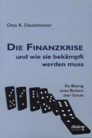 Könyv Die Finanzkrise und wie sie bekämpft werden muss Otto K. Deutelmoser